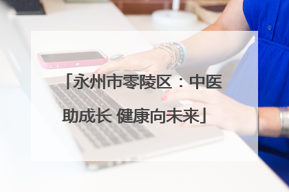 永州市零陵区：中医助成长 健康向未来