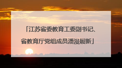 江苏省委教育工委副书记、省教育厅党组成员潘漫履新
