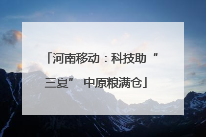 河南移动：科技助“三夏” 中原粮满仓