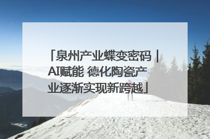 泉州产业蝶变密码｜AI赋能 德化陶瓷产业逐渐实现新跨越