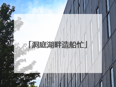 洞庭湖畔造船忙