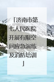 济南市第七人民医院开展有限空间应急演练及消防培训