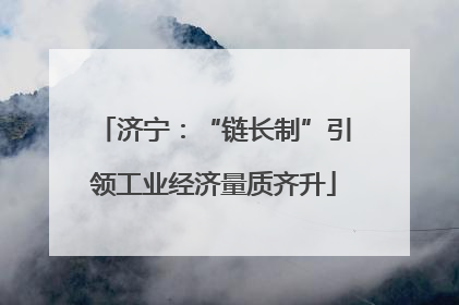 济宁：“链长制”引领工业经济量质齐升