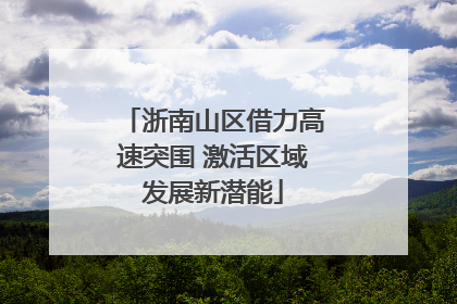 浙南山区借力高速突围 激活区域发展新潜能