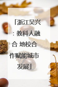 浙江吴兴：教科人融合 地校合作赋能城市发展
