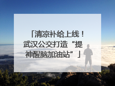 清凉补给上线！武汉公交打造“提神醒脑加油站”