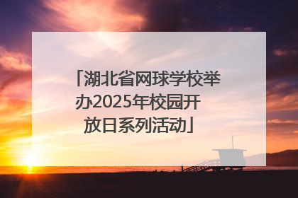 湖北省网球学校举办2025年校园开放日系列活动