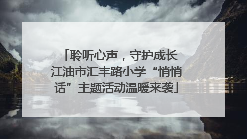 聆听心声，守护成长 江油市汇丰路小学“悄悄话”主题活动温暖来袭