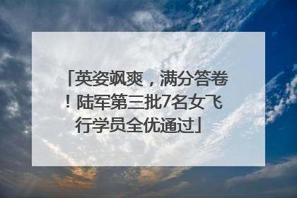英姿飒爽，满分答卷！陆军第三批7名女飞行学员全优通过