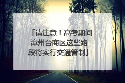 请注意！高考期间 漳州台商区这些路段将实行交通管制