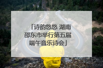 诗韵悠悠 湖南邵东市举行第五届端午音乐诗会