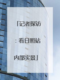 记者探访：看日照站内部实景