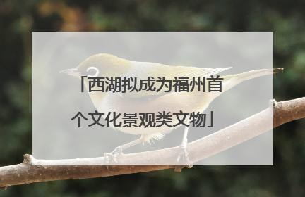 西湖拟成为福州首个文化景观类文物