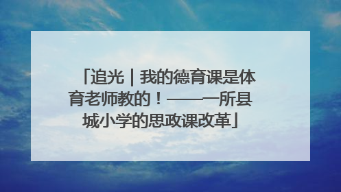 追光｜我的德育课是体育老师教的！——一所县城小学的思政课改革