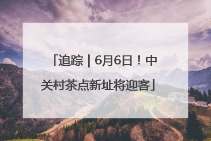 追踪｜6月6日！中关村茶点新址将迎客