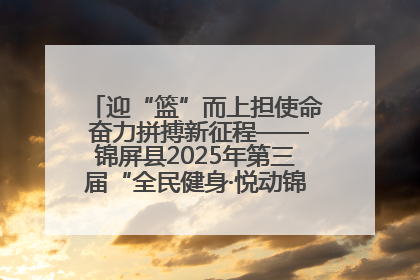 迎“篮”而上担使命 奋力拼搏新征程——锦屏县2025年第三届“全民健身·悦动锦屏”篮球赛圆满闭幕