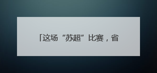 这场“苏超”比赛，省外观众6902人！