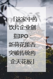 这家中药饮片企业剑指IPO：新荷花能否突破传统药企天花板