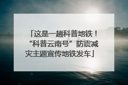 这是一趟科普地铁！“科普云南号”防震减灾主题宣传地铁发车