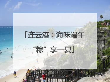 连云港：海味端午 “粽”享一夏