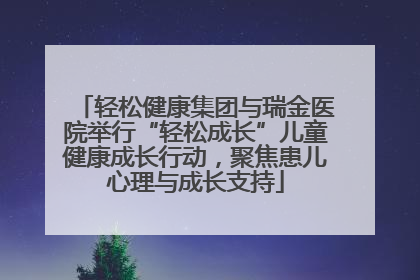 轻松健康集团与瑞金医院举行“轻松成长”儿童健康成长行动，聚焦患儿心理与成长支持