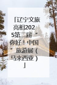辽宁文旅亮相2025第二届“你好！中国”旅游展（马来西亚）