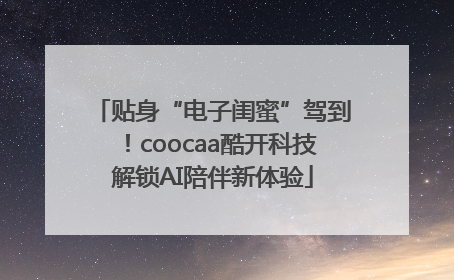 贴身“电子闺蜜”驾到！coocaa酷开科技解锁AI陪伴新体验