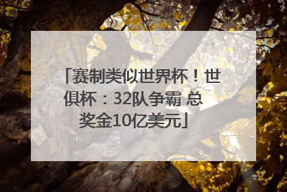 赛制类似世界杯！世俱杯：32队争霸 总奖金10亿美元