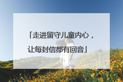 走进留守儿童内心，让每封信都有回音
