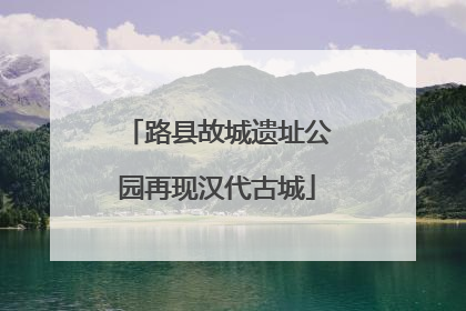 路县故城遗址公园再现汉代古城