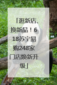 逛新店、换新品！618苏宁易购248家门店焕新升级