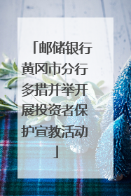 邮储银行黄冈市分行多措并举开展投资者保护宣教活动