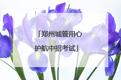 郑州城管用心护航中招考试