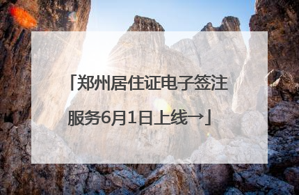 郑州居住证电子签注服务6月1日上线→