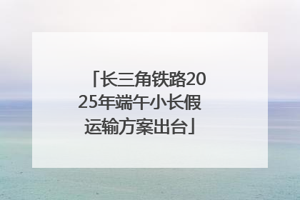 长三角铁路2025年端午小长假运输方案出台