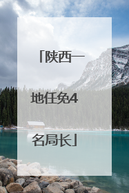 陕西一地任免4名局长