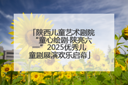 陕西儿童艺术剧院“童心绘剧·陕亮六一”2025优秀儿童剧展演欢乐启幕