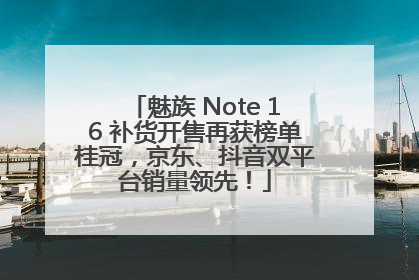 魅族 Note 16 补货开售再获榜单桂冠，京东、抖音双平台销量领先！