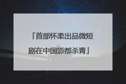 首部怀柔出品微短剧在中国影都杀青
