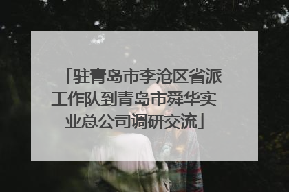 驻青岛市李沧区省派工作队到青岛市舜华实业总公司调研交流