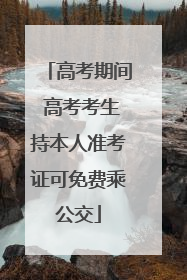高考期间 高考考生持本人准考证可免费乘公交