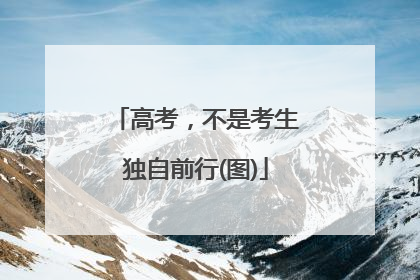 高考，不是考生独自前行(图)