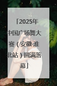 2025年中国广场舞大赛（安徽·淮北站）圆满落幕