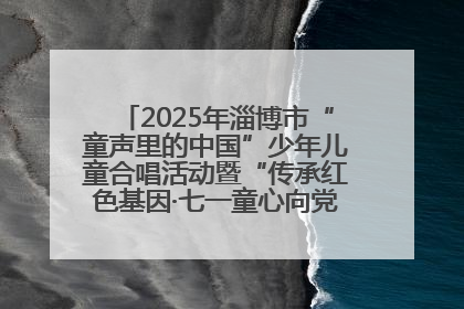 2025年淄博市“童声里的中国”少年儿童合唱活动暨“传承红色基因·七一童心向党”歌咏展演举行