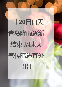 20日白天青岛降雨逐渐结束 周末天气转晴适宜外出