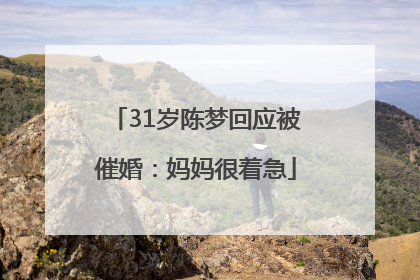 31岁陈梦回应被催婚：妈妈很着急