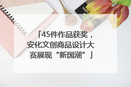45件作品获奖，安化文创商品设计大赛展现“新国潮”