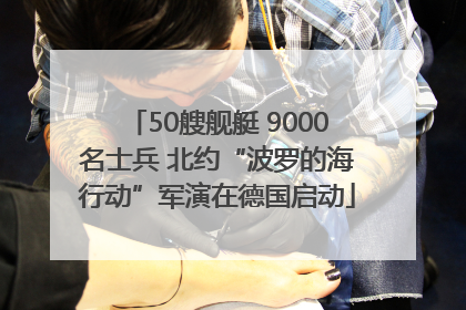 50艘舰艇 9000名士兵 北约“波罗的海行动”军演在德国启动