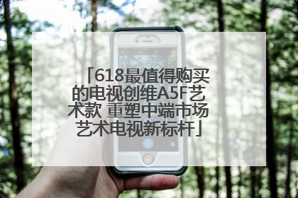 618最值得购买的电视创维A5F艺术款 重塑中端市场艺术电视新标杆