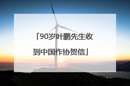 90岁叶鹏先生收到中国作协贺信